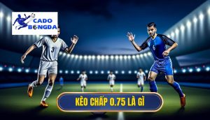 Kèo chấp 0.75 là gì