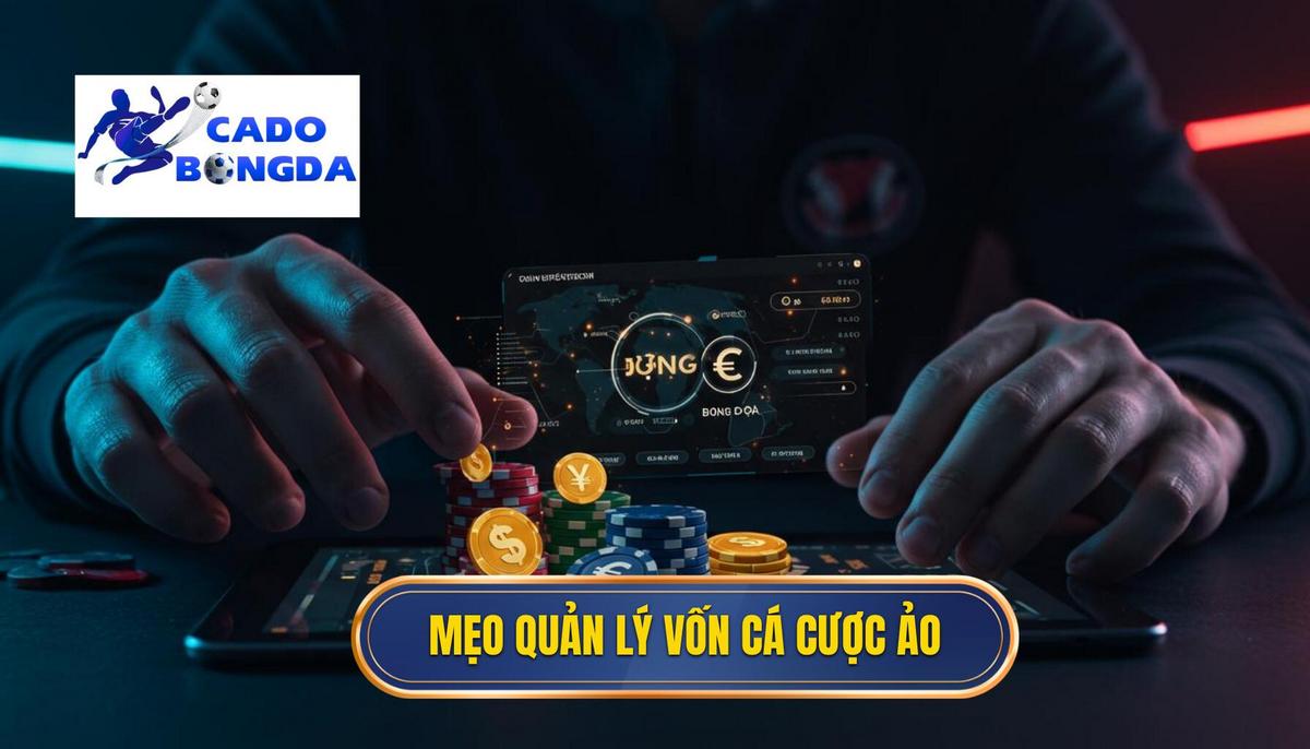 Phần 2_ Mẹo Quản Lý Vốn – Nguyên Tắc Sống Còn Của Cá Cược Ảo