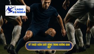 Kỹ thuật kiểm soát bóng trong không gian hẹp