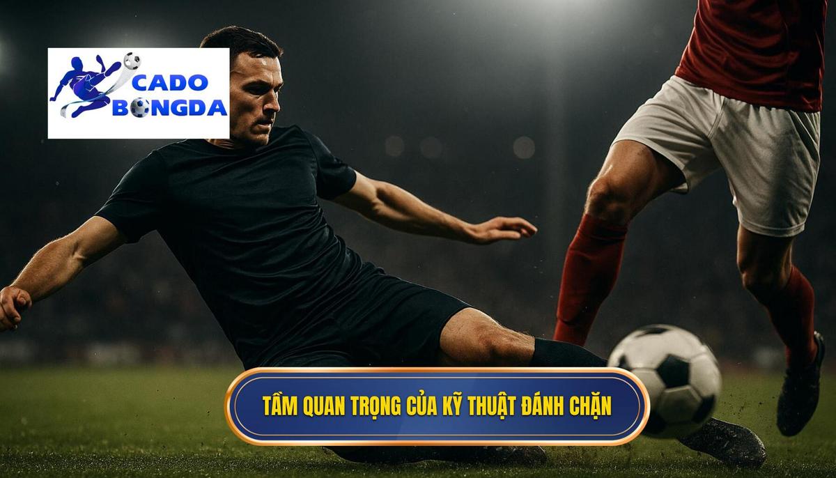 Tầm Quan Trọng Của Kỹ Thuật Đánh Chặn Bóng Trong Chiến Thuật Hiện Đại