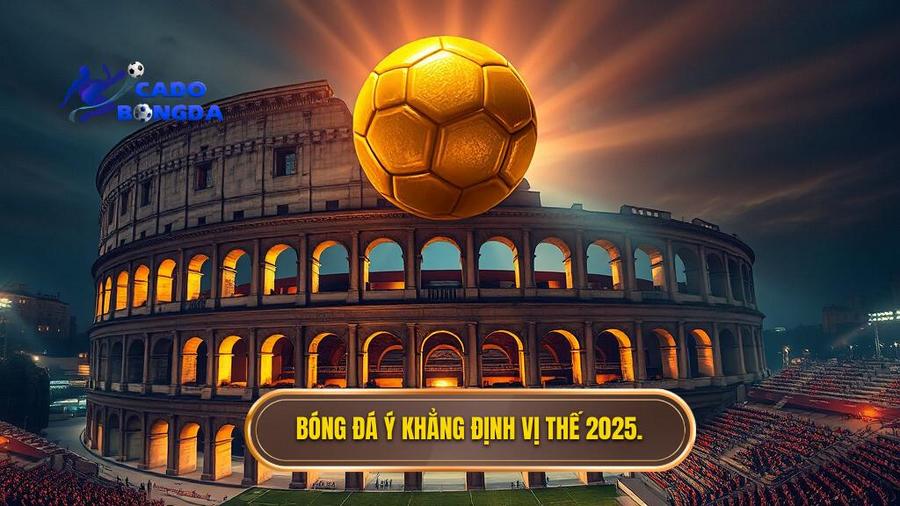 Bóng đá Ý khẳng định vị thế 2025.
