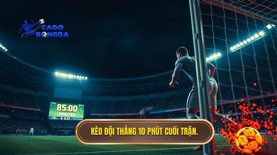 Kèo đội thắng 10 phút cuối trận.