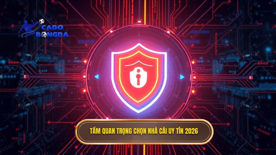 Tại sao việc lựa chọn nhà cái uy tín năm 2026 lại quan trọng?