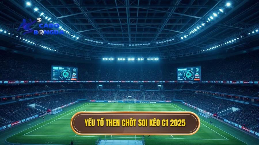 Yếu tố then chốt soi kèo C1 2025