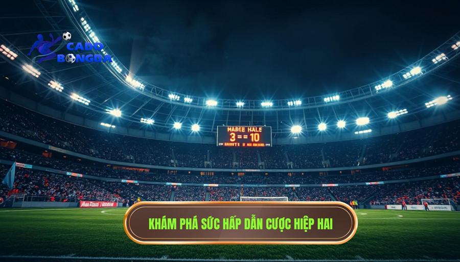Cược Hiệp Hai: Cẩm Nang Chuyên Sâu Và Chiến Thuật Đỉnh Cao Cho Bet Thủ 1 Khám phá sức hấp dẫn cược hiệp hai