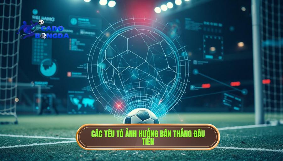 Cược Đội Ghi Bàn Trước: Cẩm Nang Toàn Tập Và Chiến Thuật Chinh Phục Mọi Kèo Đấu 2 Các yếu tố ảnh hưởng bàn thắng đầu tiên